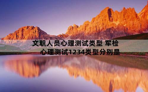 文职人员心理测试类型 军检心理测试1234类型分别是